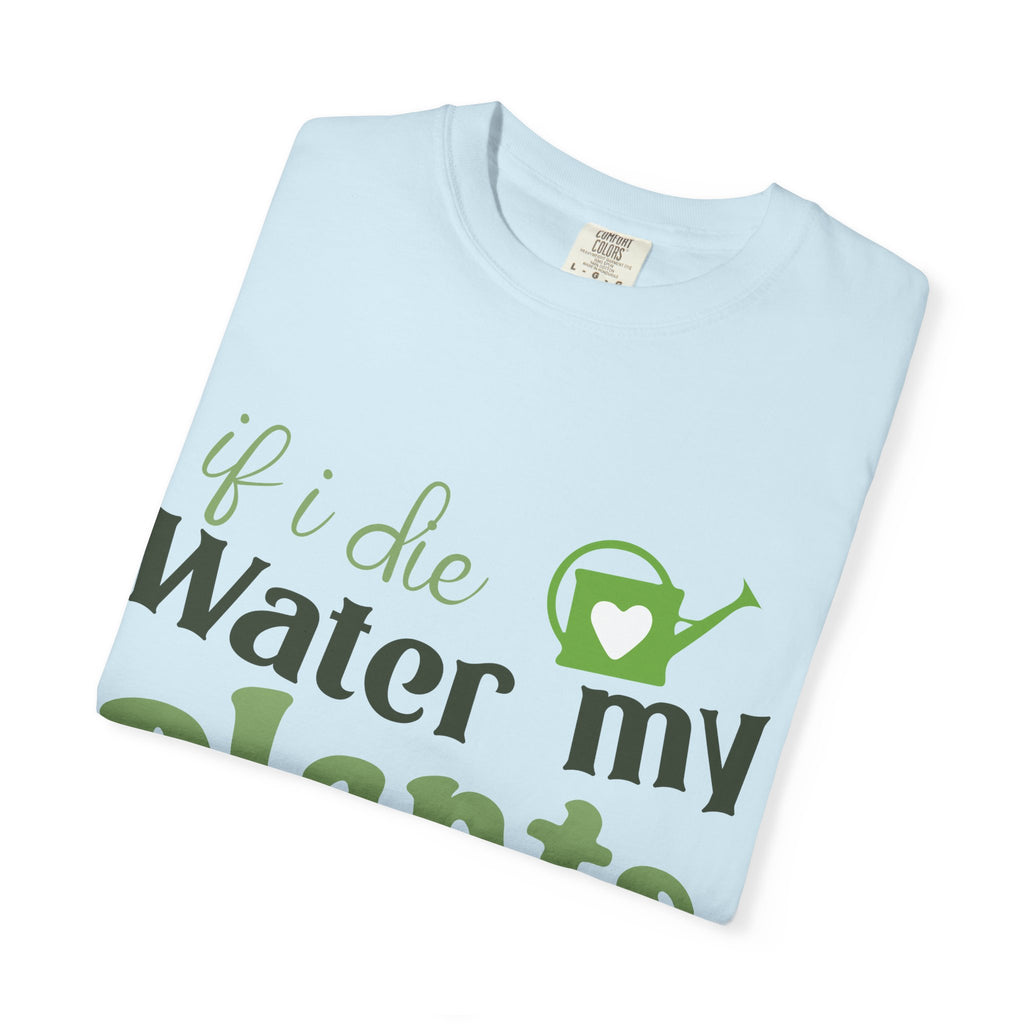 If I Die Water My Plants T-shirt | Plant Lover Tee